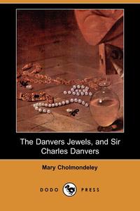 The Danvers Jewels, and Sir Charles Danvers (Dodo Press), Mary Cholmondeley обложка-превью