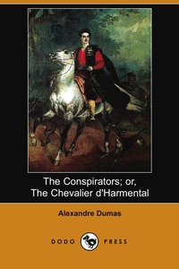 The Conspirators; Or, the Chevalier D'Harmental (Illustrated Edition) (Dodo Press), Alexandre Dumas обложка-превью