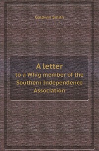 A letter: to a Whig member of the Southern Independence Association, Goldwin Smith обложка-превью
