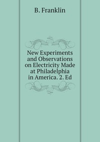 New Experiments and Observations on Electricity Made at Philadelphia in America. 2. Ed, B. Franklin обложка-превью