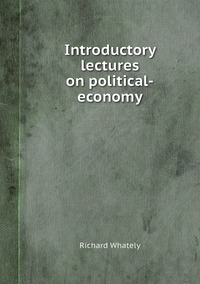 Introductory lectures on political-economy, Richard Whately обложка-превью