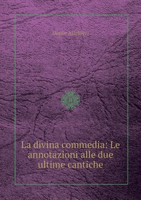 La divina commedia: Le annotazioni alle due ultime cantiche, Dante Alighieri обложка-превью