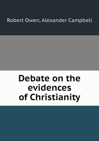 Debate on the evidences of Christianity, Robert Owen, Alexander Campbell обложка-превью