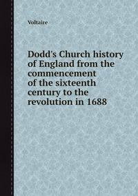 Dodd's Church history of England from the commencement of the sixteenth century to the revolution in 1688, Voltaire обложка-превью