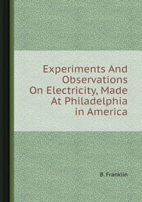 Experiments And Observations On Electricity, Made At Philadelphia in America, B. Franklin обложка-превью