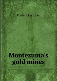 Montezuma's gold mines, Frederick A. Ober обложка-превью