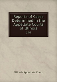 Reports of Cases Determined in the Appellate Courts of Illinois: 144, Illinois Appellate Court обложка-превью