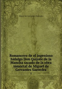 Romancero de el ingenioso hidalgo Don Quijote de la Mancha sacado de la obra inmortal de Miguel de Cervantes Saavedra: 1, Saavedra Miguel Cervantes обложка-превью