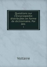 Questions sur l'Encyclopedie: distribuées en forme de dictionnaire. Par des .: 1, Voltaire обложка-превью