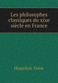 Les philosophes classiques du xixe siècle en France, Taine Hippolyte обложка-превью