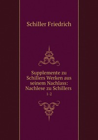 Supplemente zu Schillers Werken aus seinem Nachlass: Nachlese zu Schillers .: 1-2, Schiller Friedrich обложка-превью