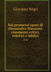 Sui promessi sposi di Alessandro Manzoni: commenti critici, estetici e biblici: 3-4, Giovanni Negri обложка-превью