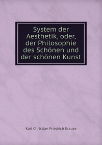 System der Aesthetik, oder, der Philosophie des Schönen und der schönen Kunst, Karl Christian Friedrich Krause обложка-превью