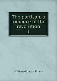 The partisan, a romance of the revolution: 1, William Gilmore Simms обложка-превью