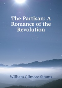 The Partisan: A Romance of the Revolution, William Gilmore Simms обложка-превью