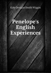 Penelope's English Experiences, Wiggin Kate Douglas Smith обложка-превью