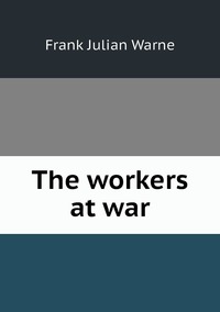 The workers at war, Frank Julian Warne обложка-превью