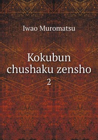 Kokubun chushaku zensho: 2, Iwao Muromatsu обложка-превью