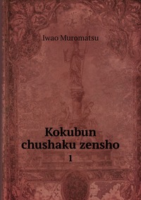 Kokubun chushaku zensho: 1, Iwao Muromatsu обложка-превью