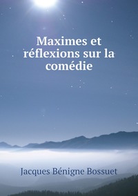 Maximes et réflexions sur la comédie, Bossuet Jacques Benigne обложка-превью