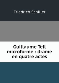 Guillaume Tell microforme : drame en quatre actes, Schiller Friedrich обложка-превью