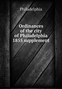 Ordinances of the city of Philadelphia 1855 supplement, Philadelphia обложка-превью