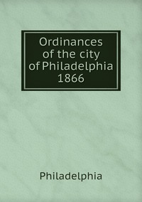 Ordinances of the city of Philadelphia 1866, Philadelphia обложка-превью