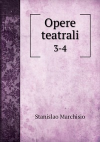 Opere teatrali: 3-4, Stanislao Marchisio обложка-превью