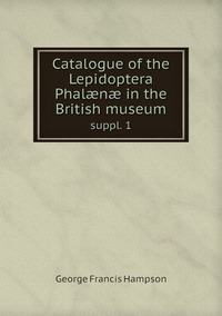 Catalogue of the Lepidoptera Phalænæ in the British museum: suppl. 1, George Francis Hampson обложка-превью