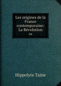 Les origines de la France contemporaine: La Révolution: 04, Taine Hippolyte обложка-превью