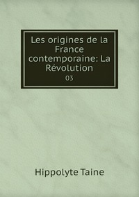 Les origines de la France contemporaine: La Révolution: 03, Taine Hippolyte обложка-превью