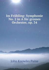 Im Frühling: Symphonie No. 2 in A für grosses Orchester, op. 34, John Knowles Paine обложка-превью