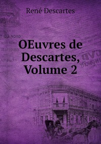 OEuvres de Descartes, Volume 2, Rene Descartes обложка-превью