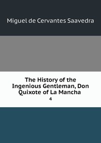 The History of the Ingenious Gentleman, Don Quixote of La Mancha .: 4, Saavedra Miguel Cervantes обложка-превью