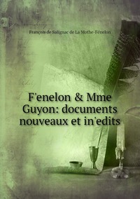 Fʹenelon & Mme Guyon: documents nouveaux et inʹedits, Francois de Salignac de La Mothe-Fenelon обложка-превью