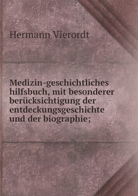 Medizin-geschichtliches hilfsbuch, mit besonderer berücksichtigung der entdeckungsgeschichte und der biographie;, Hermann Vierordt обложка-превью