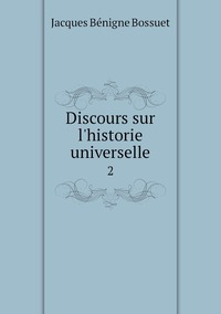 Discours sur l'historie universelle: 2, Bossuet Jacques Benigne обложка-превью