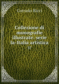 Collezione di monografie illustrate: serie Ia-Italia artistica: 37, Corrado Ricci обложка-превью
