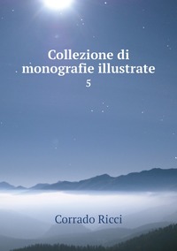 Collezione di monografie illustrate: 5, Corrado Ricci обложка-превью
