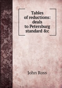 Tables of reductions: deals to Petersburg standard &c, John Ross обложка-превью