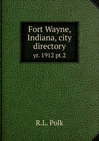 Fort Wayne, Indiana, city directory: yr. 1912 pt.2, R.L. Polk обложка-превью