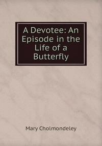 A Devotee: An Episode in the Life of a Butterfly, Mary Cholmondeley обложка-превью
