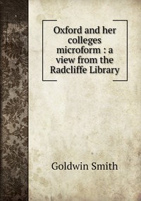 Oxford and her colleges microform : a view from the Radcliffe Library, Goldwin Smith обложка-превью