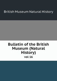 Bulletin of the British Museum (Natural History): vol 16, British Museum Natural History обложка-превью