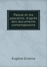 Pascal et les pascalins: d'après des documents contemporains, Eugene Griselle обложка-превью