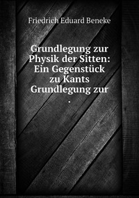 Grundlegung zur Physik der Sitten: Ein Gegenstück zu Kants Grundlegung zur ., Friedrich Eduard Beneke обложка-превью