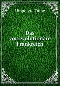 Das vorrevolutionäre Frankreich, Taine Hippolyte обложка-превью