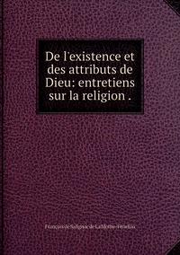 De l'existence et des attributs de Dieu: entretiens sur la religion ., Francois de Salignac de La Mothe-Fenelon обложка-превью