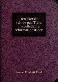Den skotske kvinde paa Tjele: livsbillede fra reformationstiden, Herman Frederik Ewald обложка-превью