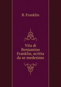 Vita di Beniamino Franklin, scritta da se medesimo, B. Franklin обложка-превью
